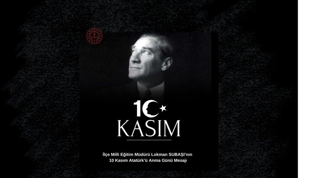 İlçe Milli Eğitim Müdürümüz Lokman SUBAŞI'nın 10 Kasım Atatürk'ü Anma Günü Mesajı