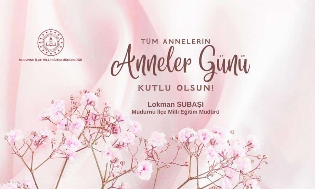 İlçe Milli Eğitim Müdürümüz Lokman SUBAŞI'nın Anneler Günü Mesajı
